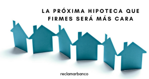 http://reclamarbanco.es/wp-content/uploads/2017/11/LA-PRÓXIMA-HIPOTECA-QUE-FIRMES-SERÁ-MÁS-CARA.png