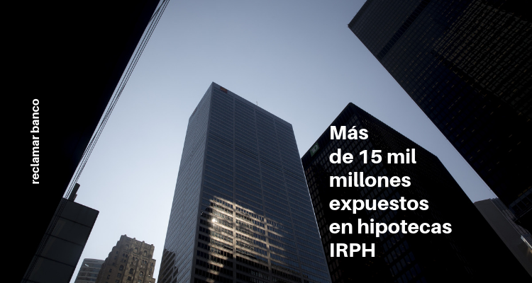 Más de 15 mil millones expuestos en hipotecas IRPH